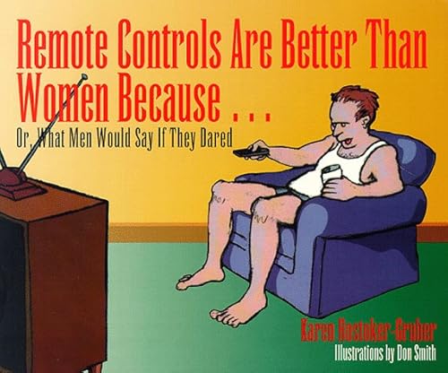 Beispielbild fr Remote Controls Are Better Than Women Because.: Or, What Men Would Say If They Dared zum Verkauf von Wonder Book