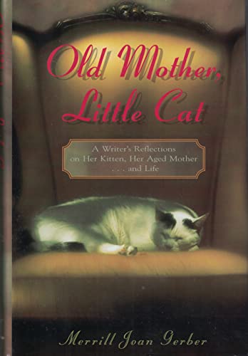 9781563522499: Old Mother, Little Cat: A Writer's Reflections on Her Kitten, Her Aged Mother ... and Life