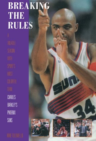 Breaking the Rules: A Sseason With Sport's Most Colorful Team : Charles Barkley's Phoenix Suns