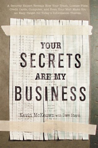 Beispielbild fr Your Secrets Are My Business: A Security Expert Reveals How Your Trash, Telephone, License Plate, Credit Cards, Computer, and Even Your Mail Make You . (Lastname, Firstname): McKeown, Kevin zum Verkauf von Wonder Book