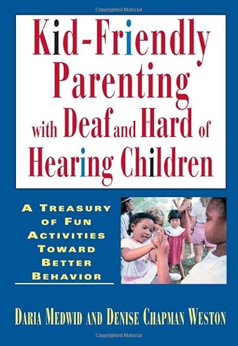 Stock image for KidFriendly Parenting with Deaf and Hard of Hearing Children: A Treasury of Fun Activities Toward Better Behavior for sale by WorldofBooks