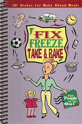 9781563831676: Fix, Freeze, Take & Bake: 101 Dishes for Make Ahead Meals