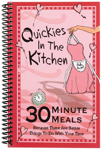 9781563831683: Quickies In The Kitchen: 30 Minute Meals Because There Are Better Things to Do With Your Time