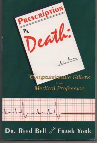 Prescription Death: Compassionate Killers in the Medical Profession (9781563840456) by Bell, Reed; York, Frank