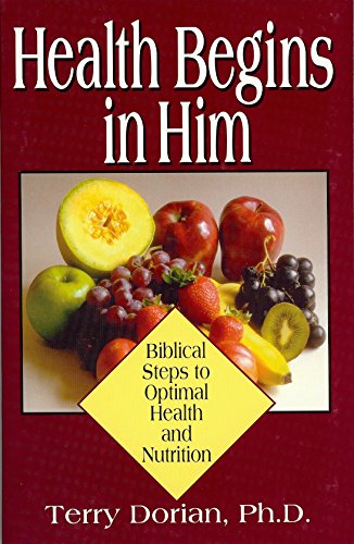Stock image for Health Begins in Him: Biblical Steps to Optimal Health and Nutrition for sale by ThriftBooks-Atlanta