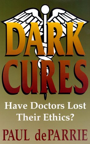 Dark Cures: Have Doctors Lost Their Ethics? (9781563840999) by Deparrie, Paul