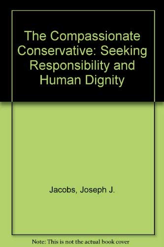 The Compassionate Conservative: Seeking Responsibility and Human Dignity (9781563841064) by Jacobs, Joseph J.