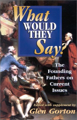 Stock image for What Would They Say?: The Founding Fathers on the Current Issues for sale by 4 THE WORLD RESOURCE DISTRIBUTORS