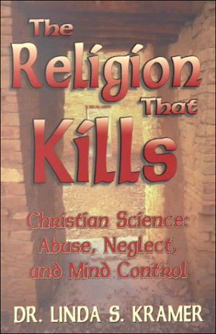 Imagen de archivo de The Religion That Kills: Christian Science: Abuse, Neglect, and Mind Control Linda S. Kramer a la venta por Vintage Book Shoppe