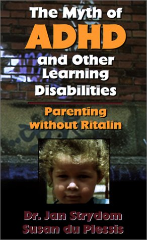 The Myth of ADHD and Other Learning Disabilities. Parenting Without Ritalin. (9781563841804) by Strydom, Jan; Du Plessis, Susan