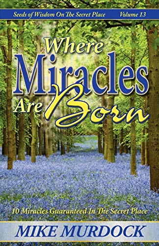 Beispielbild fr Where Miracles Are Born (Seeds Of Wisdom on The Secret Place, Volume 13) zum Verkauf von BooksRun