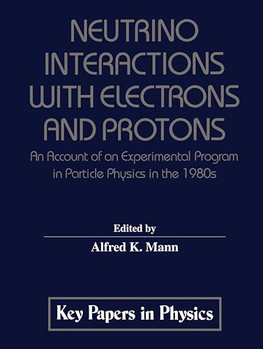 Beispielbild fr Neutrino Interactions With Electrons and Protons: An Account of an Experimental Program in Particle Physics in the 1980s (Key Papers in Physics) zum Verkauf von Wonder Book