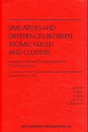 Stock image for Similarities and Differences Between Atomic Nuclei and Clusters: Toward a Unified Development of Cluster Science Tsukuba, Japan July 1997 for sale by Doss-Haus Books