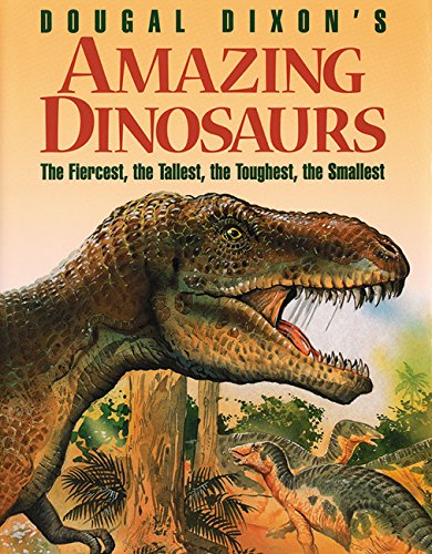 9781563977732: Dougal Dixon's Amazing Dinosaurs: The Fiercest, the Tallest, the Toughest, the Smallest