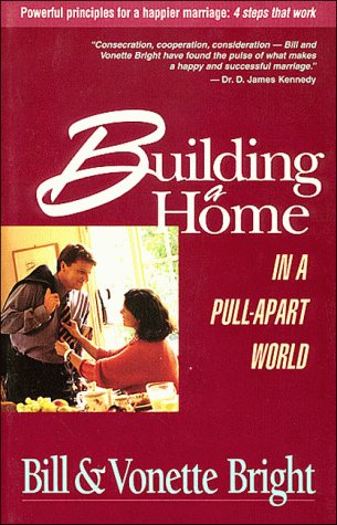 Building a Home in a Pull Apart World: Powerful Principles for a Happier Marriage : 4 Steps That Work (9781563990588) by Bright, Bill; Bright, Vonette Zachary