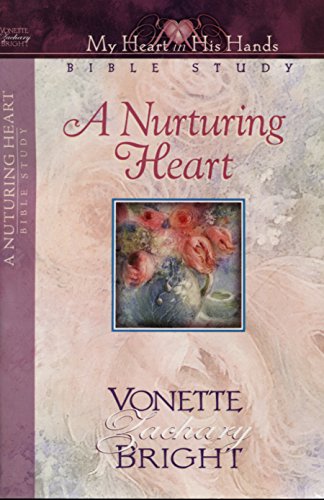 A Nurturing Heart (My Heart in His Hands Bible Study Series) (9781563991776) by Bright, Vonette Zachary