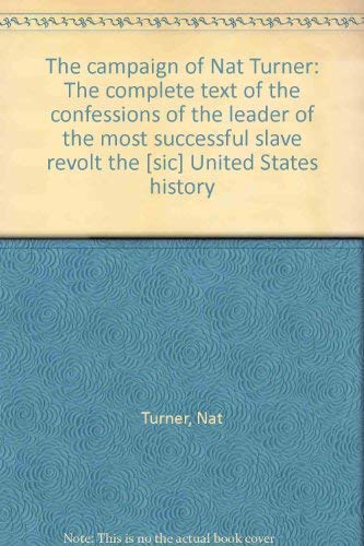 The campaign of Nat Turner: The complete text of the confessions of the leader of the most successful slave revolt the [sic] United States history (9781564110596) by Nat Turner