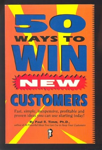 Imagen de archivo de 50 Ways to Win New Customers: Fast, Simple, Inexpensive, Profitable and Proven Ideas You Can Use Start Ing Today a la venta por Wonder Book