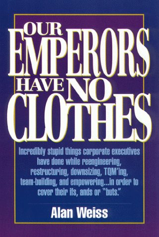 Stock image for Our Emperors Have No Clothes: Incredibly Stupid Things Corporate Executives Have Done While Reengineering, Restructuring, Downsizing, Tqming, Team-B for sale by WorldofBooks