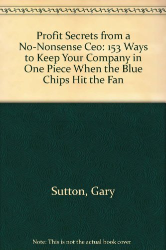 Stock image for Profit Secrets from a No-Nonsense Ceo: 153 Ways to Keep Your Company in One Piece When the Blue Chips Hit the Fan for sale by Wonder Book