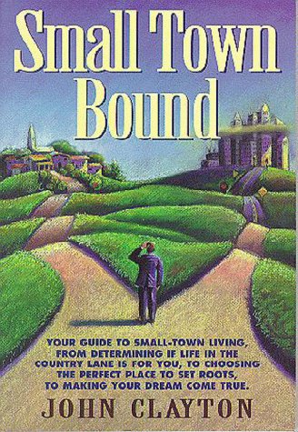Beispielbild fr Small Town Bound: Your Guide to Small-Town Living, from Determining If Life in the Slower Lane Is for You, to Choosing the Perfect Place to Set Roots, to Making Your zum Verkauf von Wonder Book