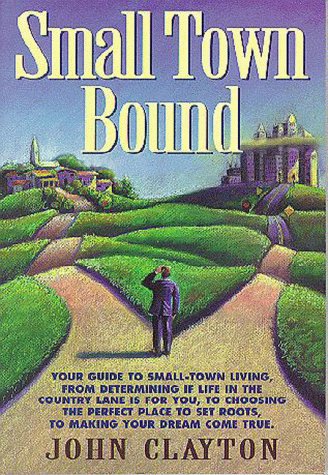 Stock image for Small Town Bound: Your Guide to Small-Town Living, from Determining If Life in the Slower Lane Is for You, to Choosing the Perfect Place to Set Roots, to Making Your for sale by Hafa Adai Books