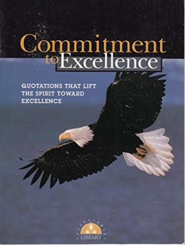 Beispielbild fr Commitment to Excellence : Quotations That Lift the Spirit Toward Excellence zum Verkauf von Better World Books