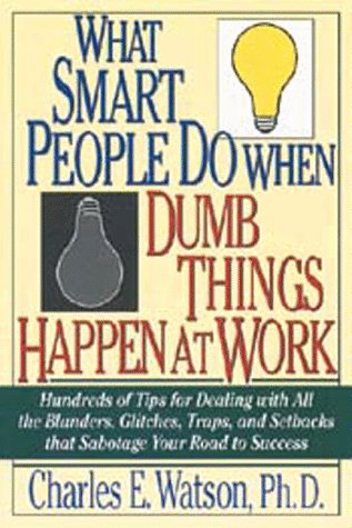 Beispielbild fr What Smart People Do When Dumb Things Happen at Work: Hundreds of Tips for Dealing With All the Blunders, Glitches, Traps, and Setbacks That Sabotage Your Road to Success zum Verkauf von Wonder Book