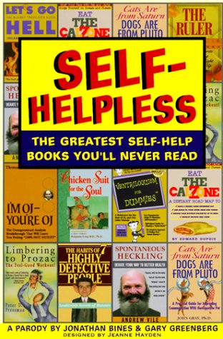 Self-Helpless: The Greatest Self-Help Books You'll Never Read Presesnts a humorous look at self-help books with titles such as  I'm OJ, You're OJ,   What Color is Your Parasite?,  and  When Bad Things Happen to Good Humor People 