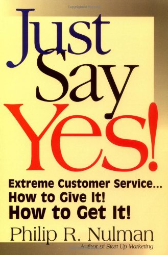Beispielbild fr Just Say Yes!: Extreme Customer Service.How to Give It! How to Get It! zum Verkauf von Ergodebooks