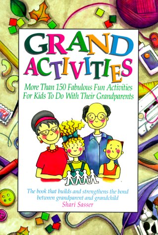 Beispielbild fr Grand Activities : More Than 150 Fabulous Fun Activities for Kids to Do with Their Grandparents zum Verkauf von Better World Books