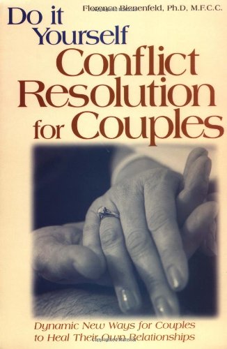 Do-It-Yourself Conflict Resolution for Couples: Dynamic New Ways for Couples to Heal Their Own Re...