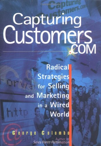 Beispielbild fr Capturing Customers.com: Radical Strategies for Selling and Marketing in a Wired World zum Verkauf von medimops