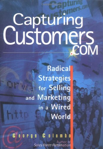 9781564145079: Capturing Customers.Com: Radical Strategies for Selling and Marketing in a Wired World