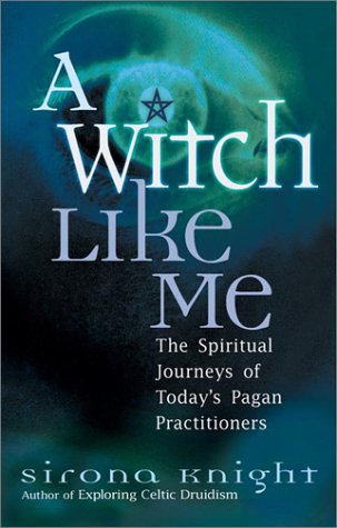 A Witch Like Me: The Spiritual Journeys of Today's Pagan Practitioners (9781564145390) by Knight, Sirona