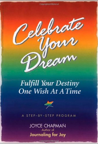 Celebrate Your Dream: Fulfill Your Destiny One Wish at a Time : A Step-By-Step Program (9781564145635) by Chapman, Joyce