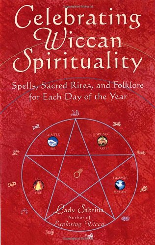 Stock image for Celebrating Wiccan Spirituality: Spells, Sacred Rites, and Folklore for Each Day of the Year for sale by Front Cover Books