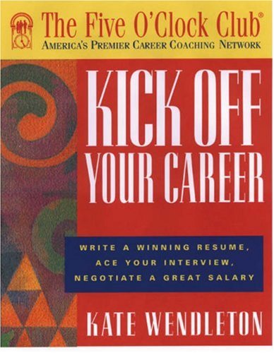 Stock image for KICK OFF YOUR CAREER Write a Winning Resume, Ace Your Interview, Negotiate a Great Salary for sale by Neil Shillington: Bookdealer/Booksearch