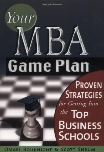 Stock image for Your MBA Game Plan: Proven Strategies for Getting into the Top Business Schools for sale by Front Cover Books