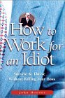 How to Work for an Idiot: Survive & Thrive-- Without Killing Your Boss