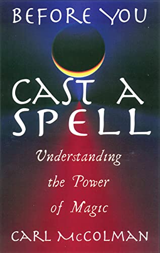 Before You Cast A Spell: Understanding the Power of Magic (9781564147165) by McColman, Carl