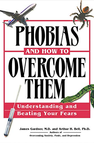 Phobias and How to Overcome Them: Understanding And Beating Your Fears (9781564147660) by Gardner MD, James; Bell PhD, Arthur H.