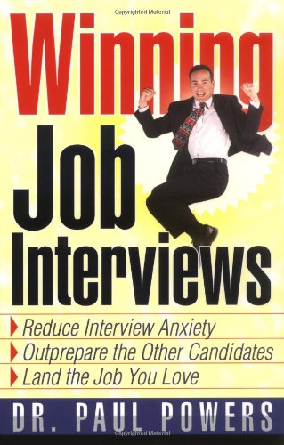 Winning Job Interviews: Reduce Interview Anxiety / Outprepare the Other Candidates / Land the Job You Love (9781564147783) by Powers, Paul