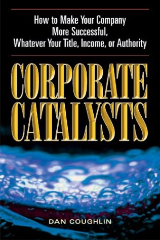 Stock image for Corporate Catalysts: How To Make Your Company More Successful, Whatever Your Title, Income, or Authority for sale by Black and Read Books, Music & Games