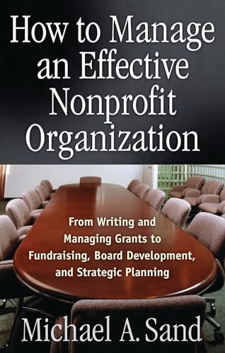 Beispielbild fr How to Manage an Effective Nonprofit Organization: From Writing an Managing Grants to Fundraising, Board Development, and Strategic Planning zum Verkauf von Wonder Book