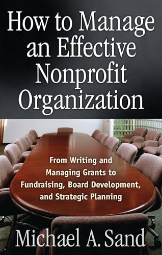 Stock image for How to Manage an Effective Nonprofit Organization: From Writing an Managing Grants to Fundraising, Board Development, and Strategic Planning for sale by SecondSale
