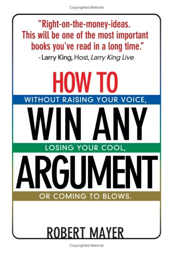 Imagen de archivo de How To Win Any Argument: Without Raising Your Voice, Losing Your Cool, Or Coming To Blows a la venta por Once Upon A Time Books