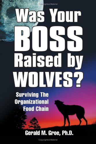 Imagen de archivo de Was Your Boss Raised By Wolves?: Surviving The Organizational Food Chain a la venta por Front Cover Books
