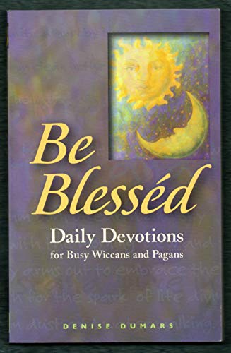 Be Blessed: Daily Devotions for Busy Wiccans And Pagans (9781564148728) by Dumars, Denise