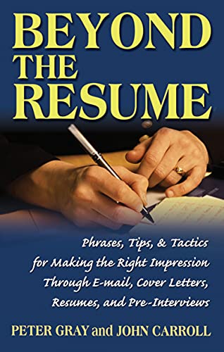 Beyond the Resume: A Comprehensive Guide to Making the Right Impression Through E-Mail, Cover Letters, Resumes, and Pre-Interviews (9781564148834) by Peter Gray; John Carroll